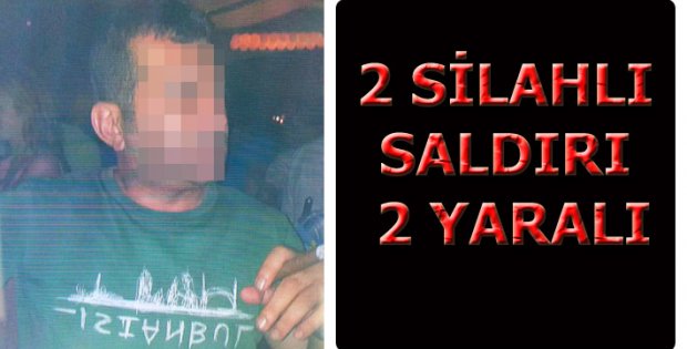 2 SİLAHLI SALDIRI 2 YARALI