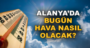 Bugün Alanya'da hava nasıl olacak?