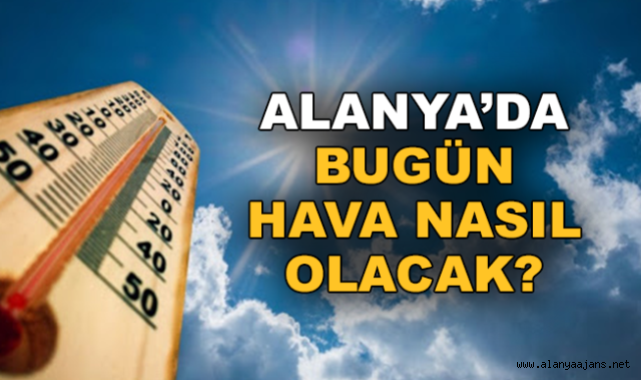 Bugün Alanya'da hava nasıl olacak?
