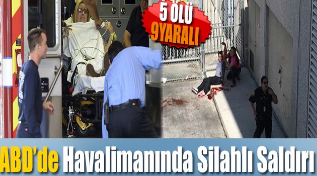 ABD'de Havalimanında Silahlı Saldırı: 5 Ölü 9 Yaralı