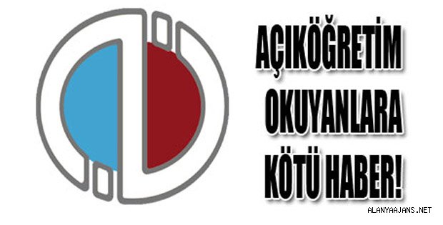 AÇIKÖĞRETİM ÖĞRENCİLERİNE KÖTÜ HABER GELDİ