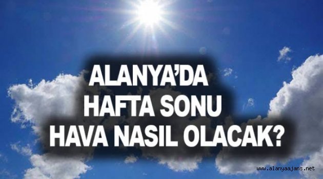 Alanya’da bu hafta hava nasıl olacak?