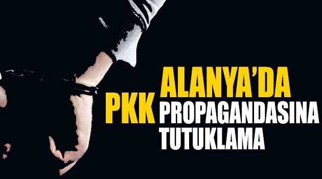 Alanya’da PKK Propagandasına Tutuklama