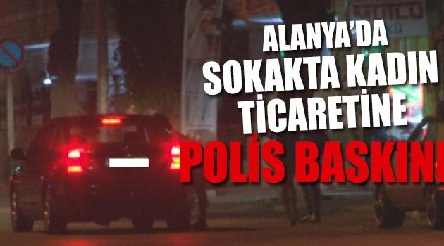Alanya’da Sokak Ortasında Kadın Ticareti