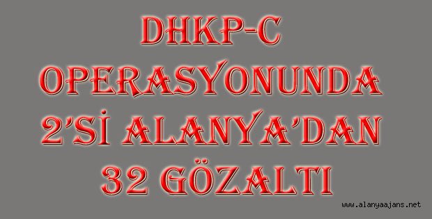 ALANYA'DA DHKP-C OPERASYONU