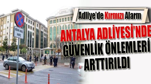 Antalya Adliyesi’nde İlave Güvenlik Tedbirleri
