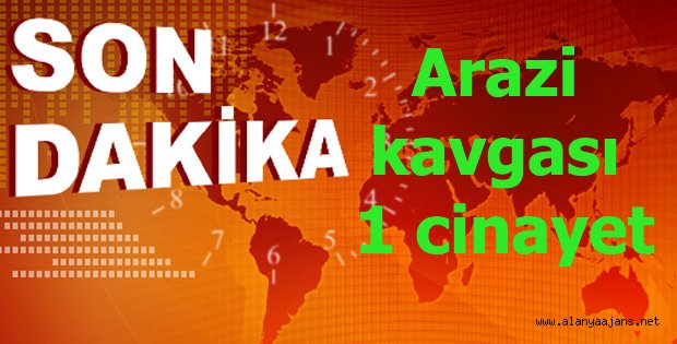 ARAZİ KAVGASI 1 ÖLÜ 1 YARALI