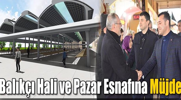 Balıkçı Hali ve Pazar Esnafına Müjde