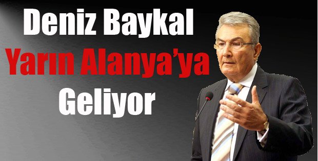 DENİZ BAYKAL ALANYA'YA GELİYOR