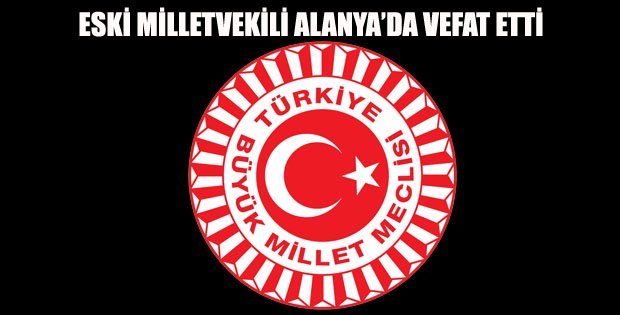 ESKİ MİLLETVEKİLİ ALANYA'DA VEFAT ETTİ