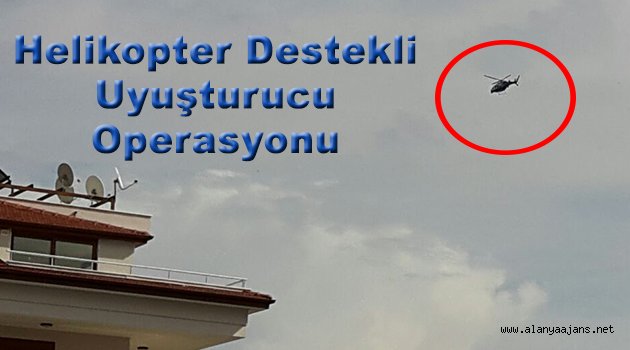 Helikopter Destekli Uyuşturucu Operasyonu