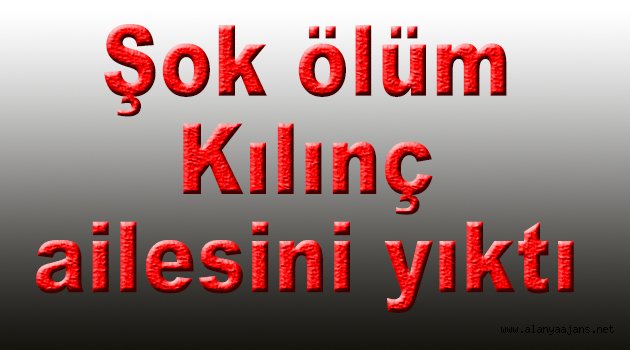 Kılınç ailesinin acısı çok büyük