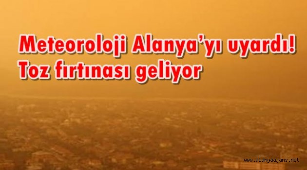Meteoroloji Alanya’yı uyardı! Toz fırtınası geliyor