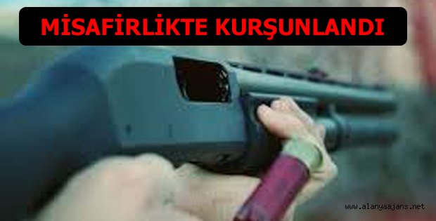 MİSAFİRLİKTE KURŞUNLANDI