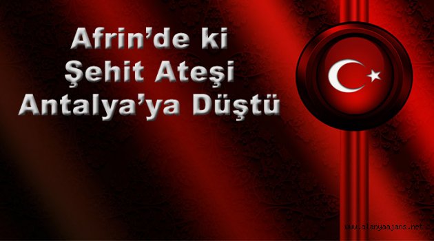 Şehit Ateşi Antalya'ya Düştü