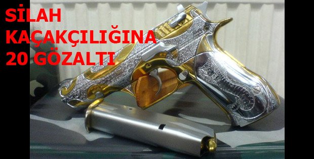SİLAH KAÇAKÇILIĞINA 20 GÖZALTI