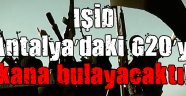 IŞİD Antalya’daki G20’yi kana bulayacaktı!