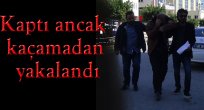 Kaptı ancak kaçamadan yakalandı
