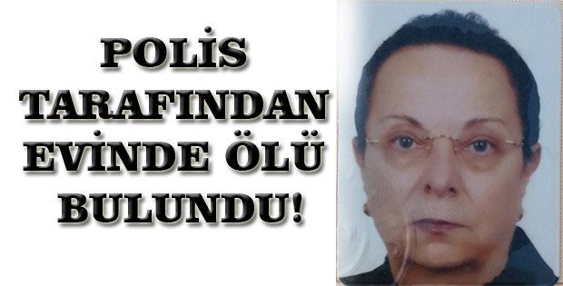 YAŞLI KADIN EVİNDE ÖLÜ BULUNDU!