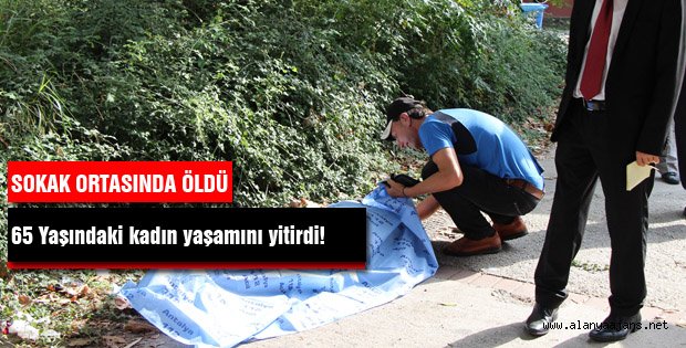 YAŞLI KADIN KALDIRIMDA ÖLDÜ