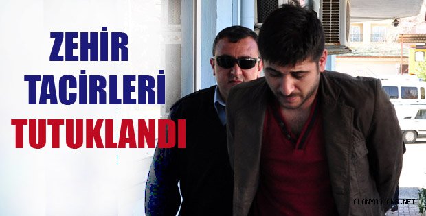 ZEHİR TACİRLERİNE TUTUKLAMA KARARI